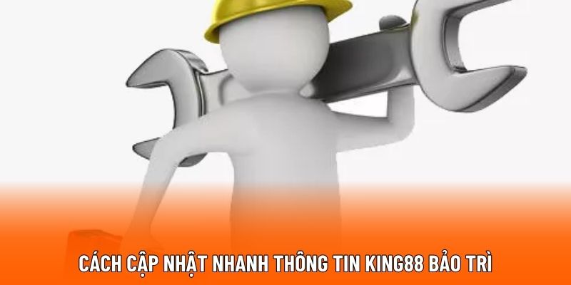 Cách cập nhật nhanh thông tin KING88 bảo trì