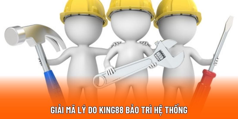 giải mã lí do king88 bảo trì hệ thống