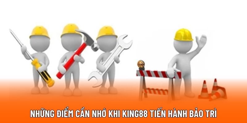 Những điểm cần nhớ khi KING88 tiến hành bảo trì
