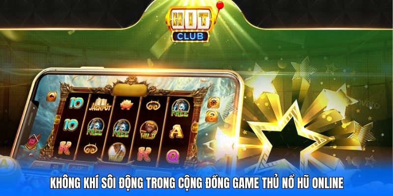 Không khí sôi động trong cộng đồng game thủ nổ hũ online