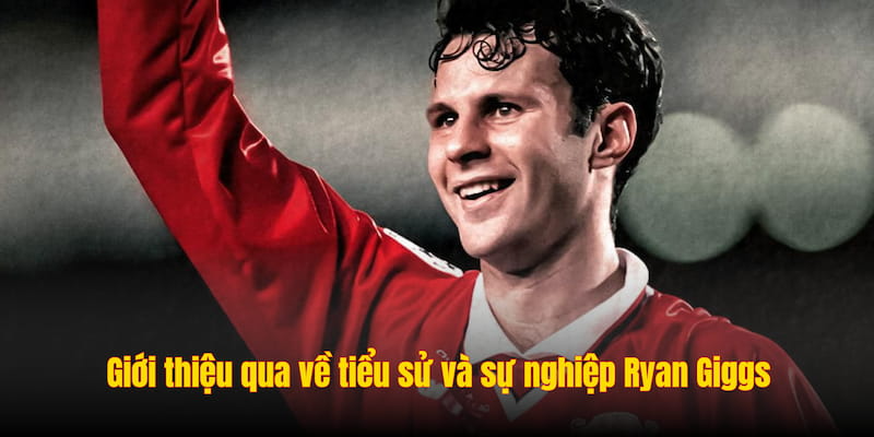 Ryan Giggs: Huyền Thoại Vĩnh Cửu Của Manchester United 1 Giới thiệu qua về tiểu sử và tổng quan sự nghiệp Ryan Giggs