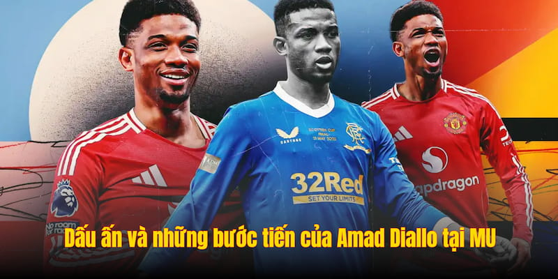 Dấu ấn và những bước tiến của Amad Diallo tại MU