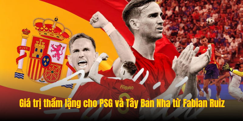 Giá trị thầm lặng cho PSG và Tây Ban Nha từ Fabian Ruiz
