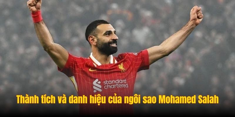 Khám Phá Mohamed Salah: Biểu Tượng Của Tốc Độ Và Kỹ Thuật 3 Tổng hợp thành tích và danh hiệu của ngôi sao Mohamed Salah