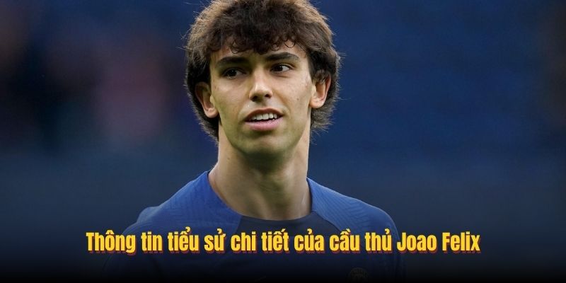 Joao Felix - Tài Năng Triệu Đô Khuấy Đảo Túc Cầu Châu Âu 1 tieu su joao