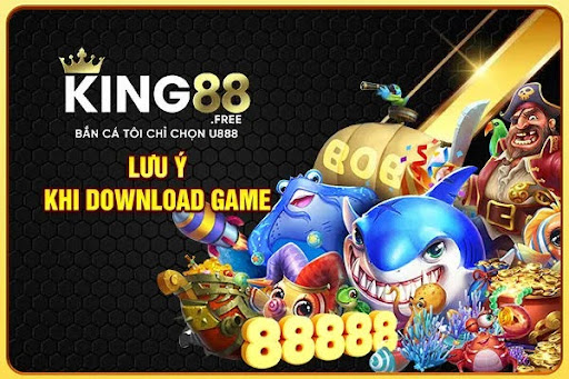 Tải Game Bắn Cá | Cách Download An Toàn Với 4 Bước Đơn Giản 3 luu y khi tai game