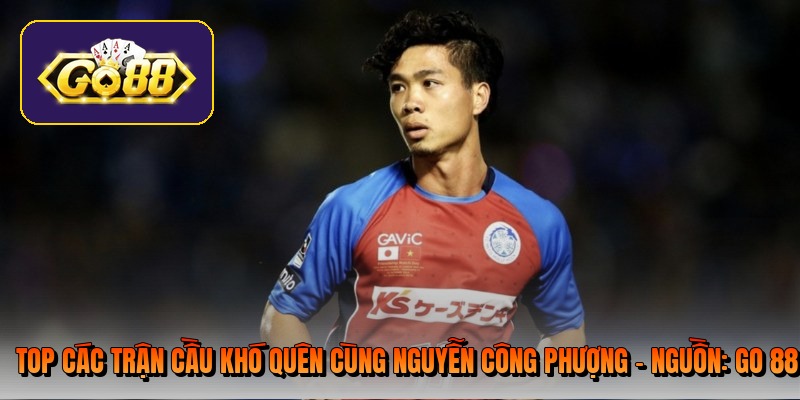 top cac tran cau kho quen cung nguyen cong phuong nguon go 88