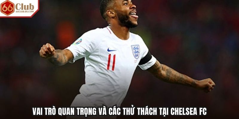 Raheem Sterling – Hình mẫu vượt qua định kiến trong bóng đá Anh 3 vai tro quan trong va cac thu thach tai chelsea fc