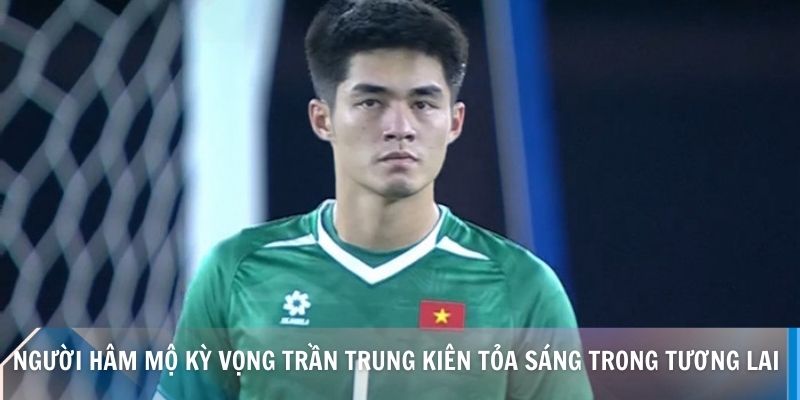 Người hâm mộ kỳ vọng Trần Trung Kiên tỏa sáng trong tương lai