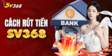 Rút tiền thưởng SV368 – Hướng dẫn chi tiết cho người chơi
