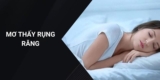 Giải mã nằm mơ thấy rụng răng chính xác lên đến 99,9%