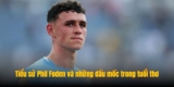 Phil Foden – Hành Trình Vươn Lên Đỉnh Cao Bóng Đá Anh